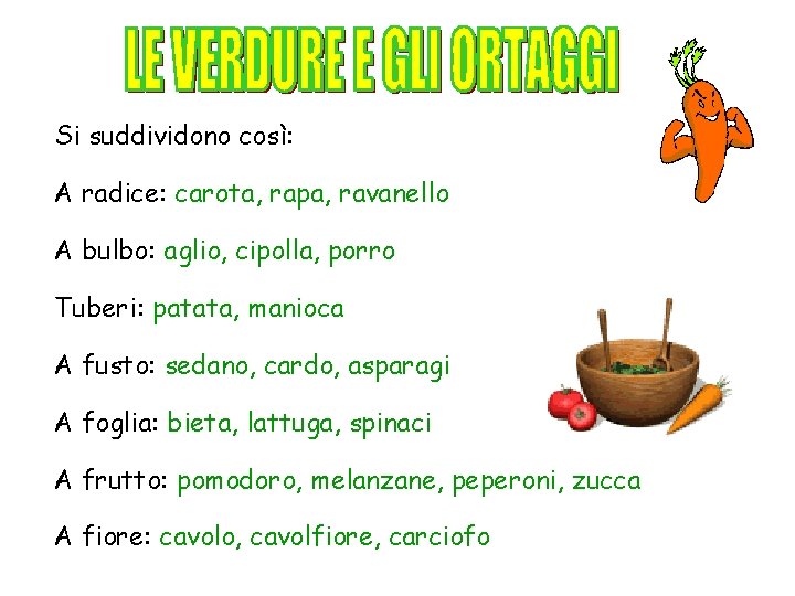 Si suddividono così: A radice: carota, rapa, ravanello A bulbo: aglio, cipolla, porro Tuberi: