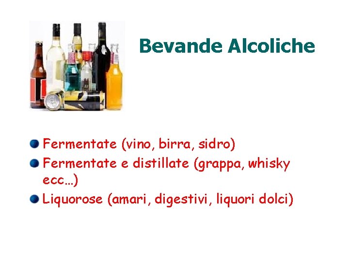 Bevande Alcoliche Fermentate (vino, birra, sidro) Fermentate e distillate (grappa, whisky ecc…) Liquorose (amari, Bevande Alcoliche Fermentate (vino, birra, sidro) Fermentate e distillate (grappa, whisky ecc…) Liquorose (amari,