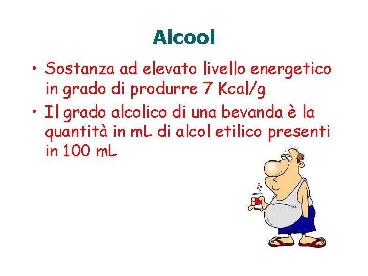 Alcool • Sostanza ad elevato livello energetico in grado di produrre 7 Kcal/g •