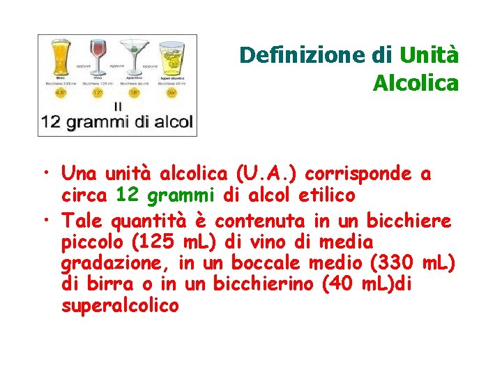 Definizione di Unità Alcolica • Una unità alcolica (U. A. ) corrisponde a circa