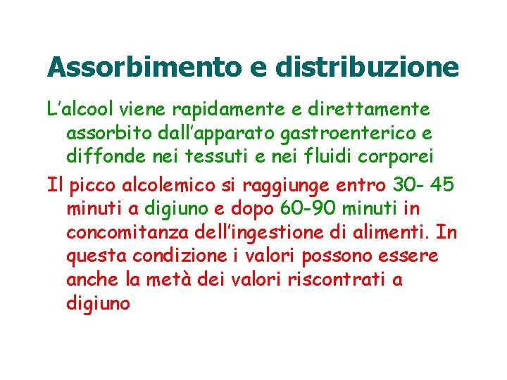 Assorbimento e distribuzione L’alcool viene rapidamente e direttamente assorbito dall’apparato gastroenterico e diffonde nei