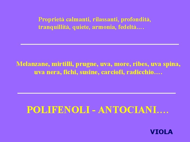 Proprietà calmanti, rilassanti, profondità, tranquillità, quiete, armonia, fedeltà…. Melanzane, mirtilli, prugne, uva, more, ribes,