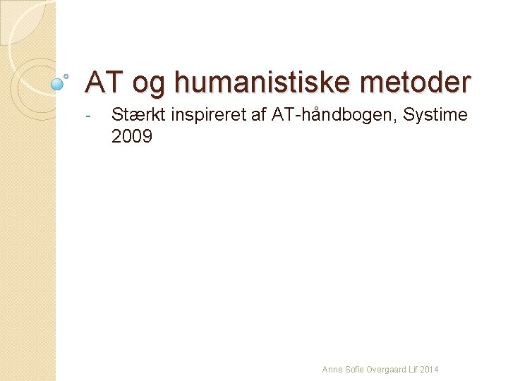 AT og humanistiske metoder - Stærkt inspireret af AT-håndbogen, Systime 2009 Anne Sofie Overgaard