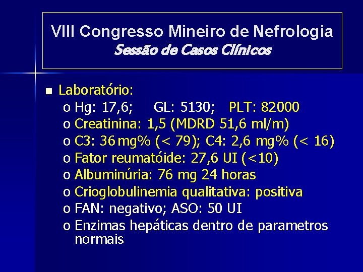 VIII Congresso Mineiro de Nefrologia Sessão de Casos Clínicos n Laboratório: o Hg: 17, VIII Congresso Mineiro de Nefrologia Sessão de Casos Clínicos n Laboratório: o Hg: 17,