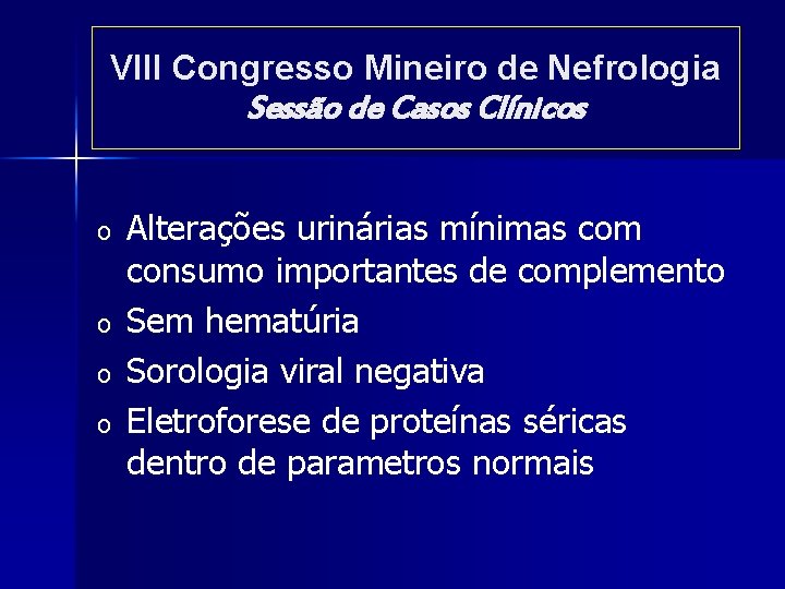VIII Congresso Mineiro de Nefrologia Sessão de Casos Clínicos o o Alterações urinárias mínimas VIII Congresso Mineiro de Nefrologia Sessão de Casos Clínicos o o Alterações urinárias mínimas