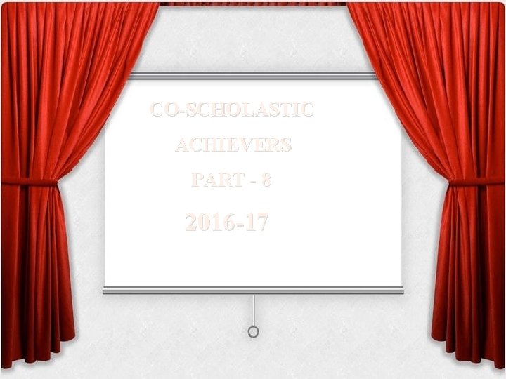 CO-SCHOLASTIC ACHIEVERS PART - 8 2016 -17 CO-SCHOLASTIC ACHIEVERS PART - 8 2016 -17