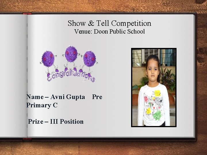 Show & Tell Competition Venue: Doon Public School Name – Avni Gupta Primary C Show & Tell Competition Venue: Doon Public School Name – Avni Gupta Primary C