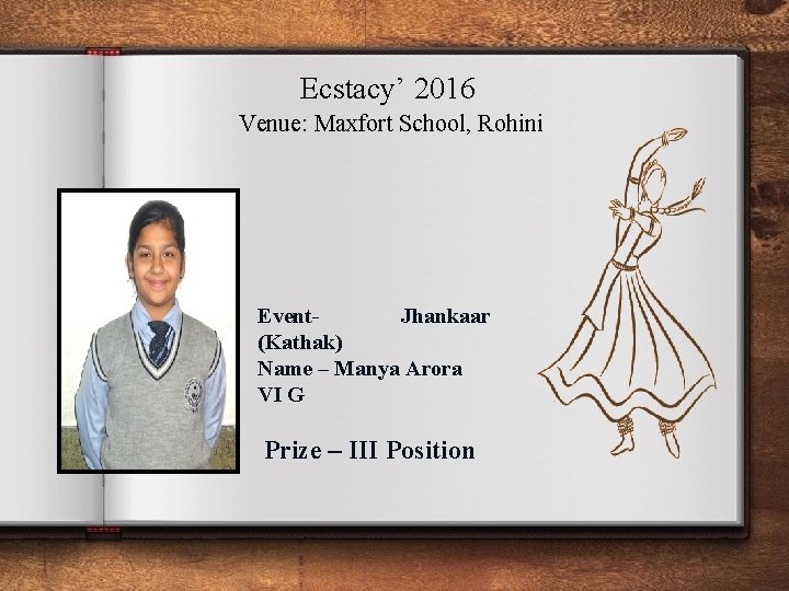 Ecstacy’ 2016 Venue: Maxfort School, Rohini Event. Jhankaar (Kathak) Name – Manya Arora VI Ecstacy’ 2016 Venue: Maxfort School, Rohini Event. Jhankaar (Kathak) Name – Manya Arora VI