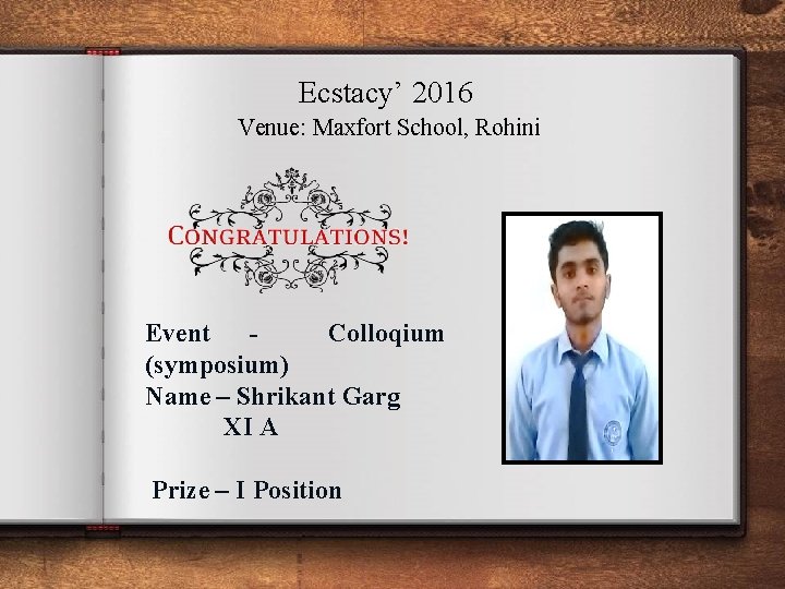 Ecstacy’ 2016 Venue: Maxfort School, Rohini Event Colloqium (symposium) Name – Shrikant Garg XI Ecstacy’ 2016 Venue: Maxfort School, Rohini Event Colloqium (symposium) Name – Shrikant Garg XI