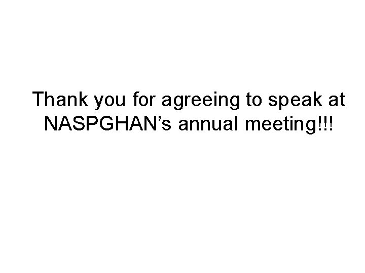 Thank you for agreeing to speak at NASPGHAN’s annual meeting!!! Thank you for agreeing to speak at NASPGHAN’s annual meeting!!!