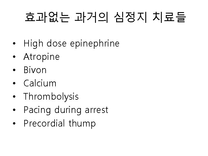 효과없는 과거의 심정지 치료들 • • High dose epinephrine Atropine Bivon Calcium Thrombolysis Pacing