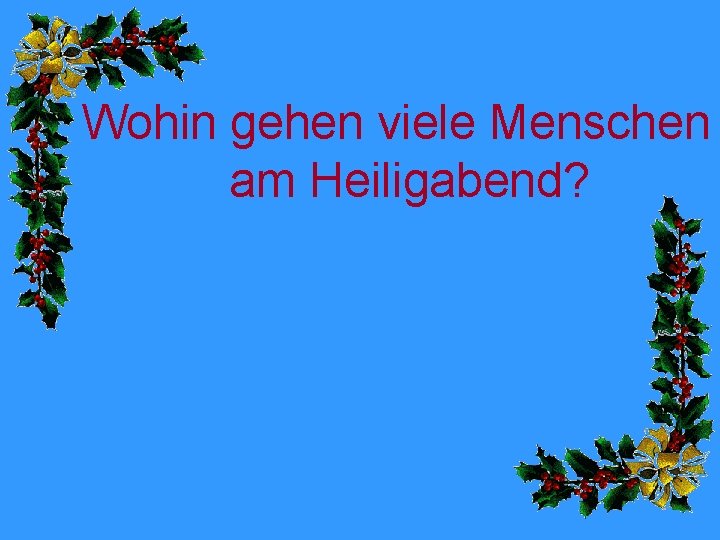 Wohin gehen viele Menschen am Heiligabend? 