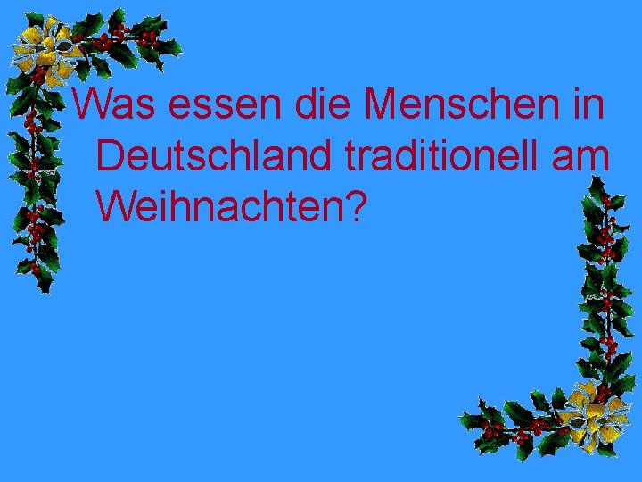 Was essen die Menschen in Deutschland traditionell am Weihnachten? 