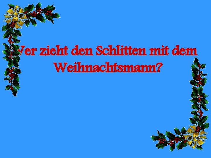 Wer zieht den Schlitten mit dem Weihnachtsmann? 