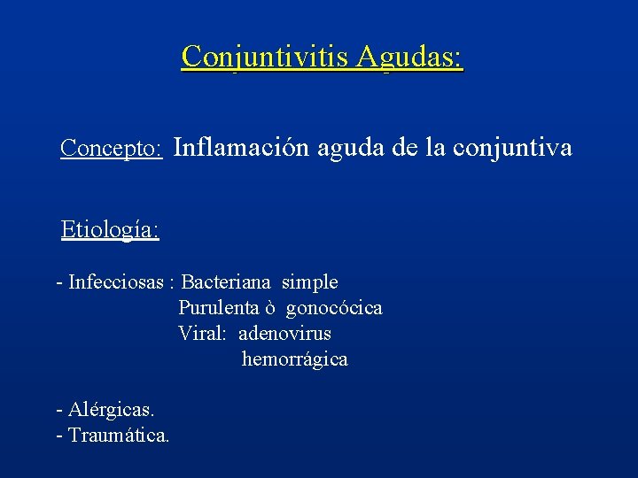  Conjuntivitis Agudas: Inflamación aguda de la conjuntiva Concepto: Etiología: - Infecciosas : Bacteriana