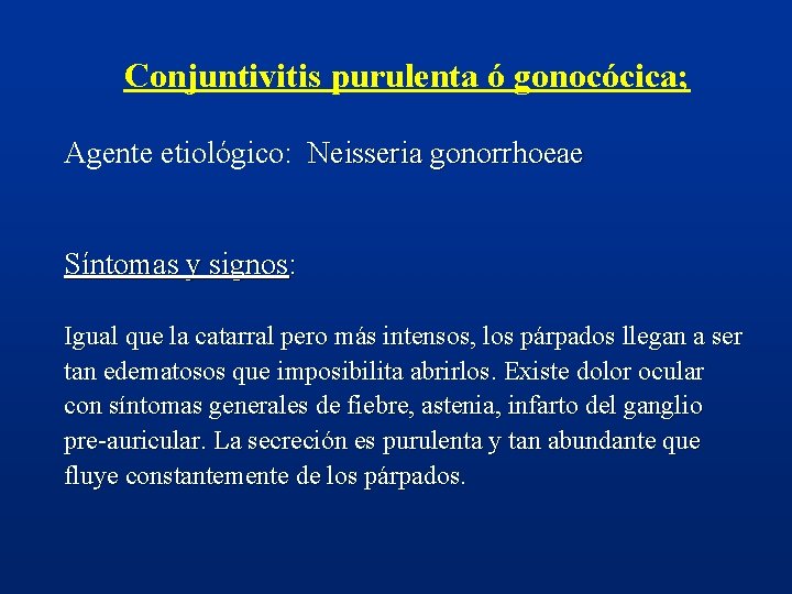 Conjuntivitis purulenta ó gonocócica; Agente etiológico: Neisseria gonorrhoeae Síntomas y signos: Igual que la