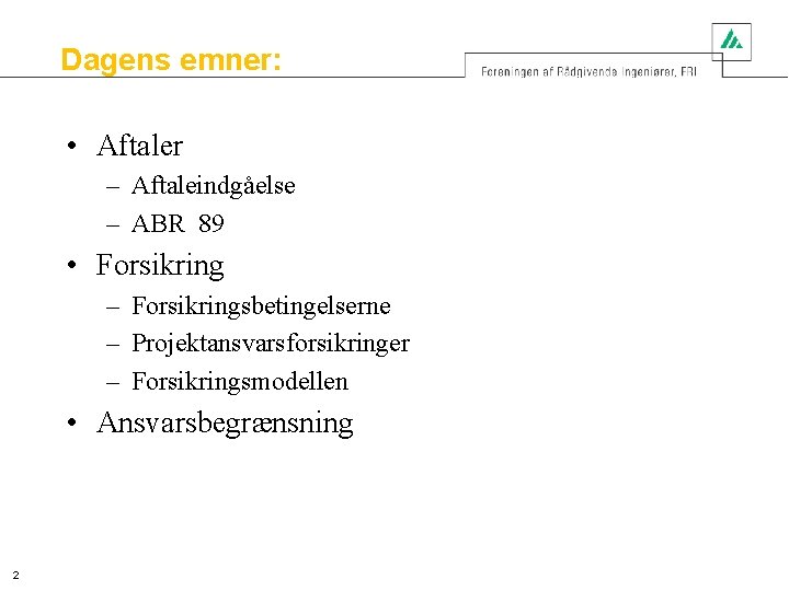 Dagens emner: • Aftaler – Aftaleindgåelse – ABR 89 • Forsikring – Forsikringsbetingelserne –