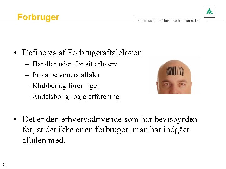 Forbruger • Defineres af Forbrugeraftaleloven – – Handler uden for sit erhverv Privatpersoners aftaler