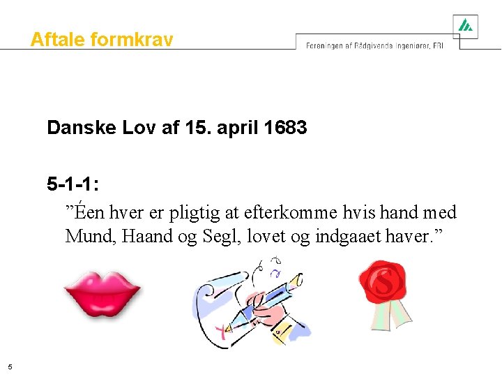 Aftale formkrav Danske Lov af 15. april 1683 5 -1 -1: ”Éen hver er