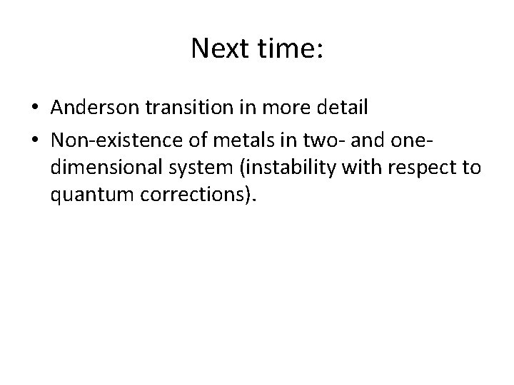 Next time: • Anderson transition in more detail • Non-existence of metals in two-