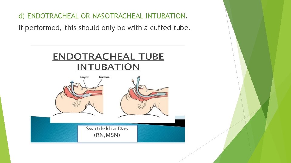 d) ENDOTRACHEAL OR NASOTRACHEAL INTUBATION. If performed, this should only be with a cuffed