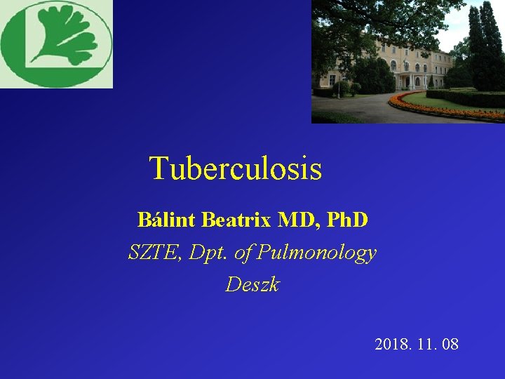 Tuberculosis Bálint Beatrix MD, Ph. D SZTE, Dpt. of Pulmonology Deszk 2018. 11. 08