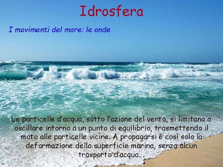 Idrosfera I movimenti del mare: le onde Le particelle d’acqua, sotto l’azione del vento,