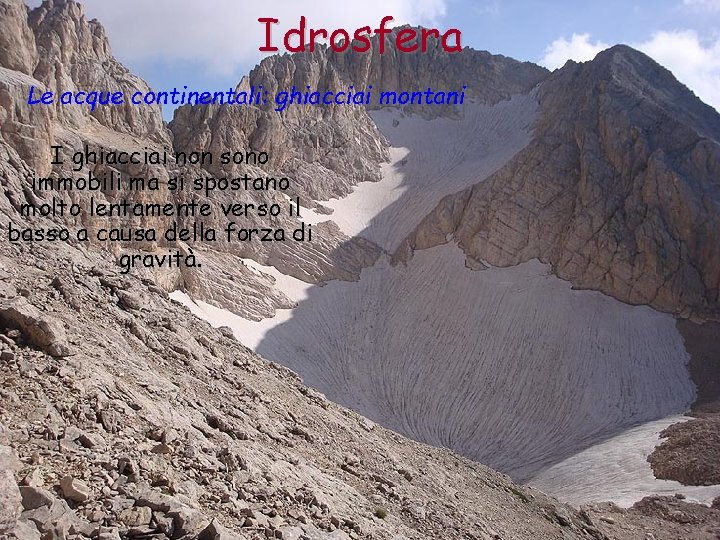 Idrosfera Le acque continentali: ghiacciai montani I ghiacciai non sono immobili ma si spostano