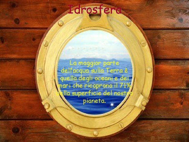 Idrosfera La maggior parte dell’acqua sulla Terra è quella degli oceani e dei mari