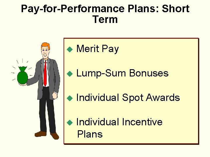 Pay-for-Performance Plans: Short Term u Merit Pay u Lump-Sum Bonuses u Individual Spot Awards
