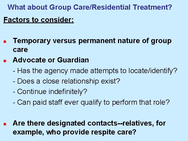 What about Group Care/Residential Treatment? Factors to consider: n n n Temporary versus permanent