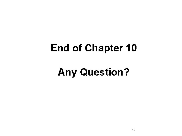 End of Chapter 10 Any Question? 49 