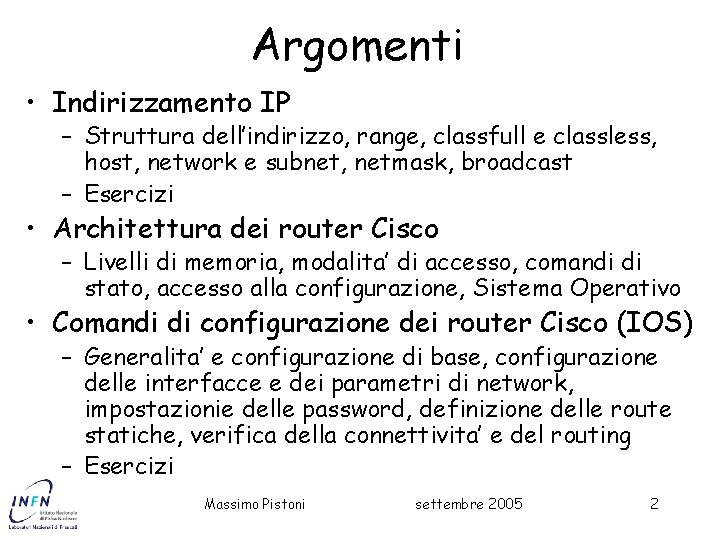 Argomenti • Indirizzamento IP – Struttura dell’indirizzo, range, classfull e classless, host, network e