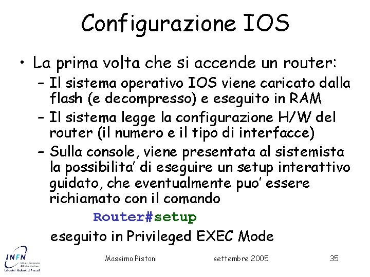 Configurazione IOS • La prima volta che si accende un router: – Il sistema