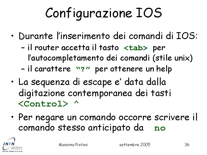 Configurazione IOS • Durante l’inserimento dei comandi di IOS: – il router accetta il