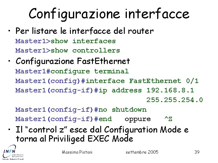 Configurazione interfacce • Per listare le interfacce del router Master 1>show interfaces Master 1>show