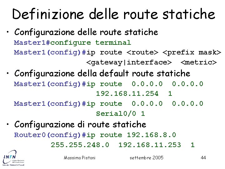 Definizione delle route statiche • Configurazione delle route statiche Master 1#configure terminal Master 1(config)#ip