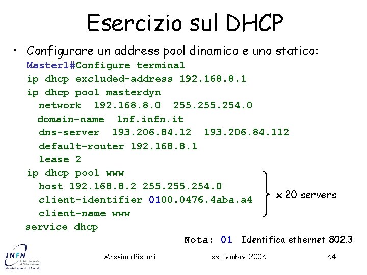 Esercizio sul DHCP • Configurare un address pool dinamico e uno statico: Master 1#Configure