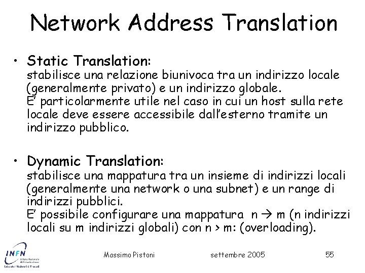 Network Address Translation • Static Translation: stabilisce una relazione biunivoca tra un indirizzo locale