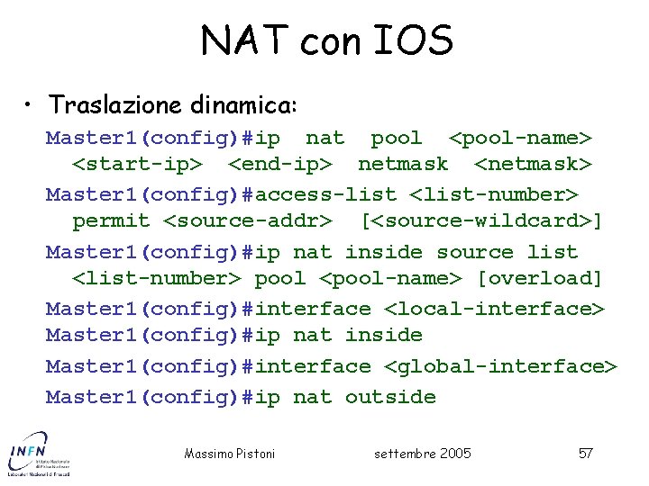 NAT con IOS • Traslazione dinamica: Master 1(config)#ip nat pool <pool-name> <start-ip> <end-ip> netmask