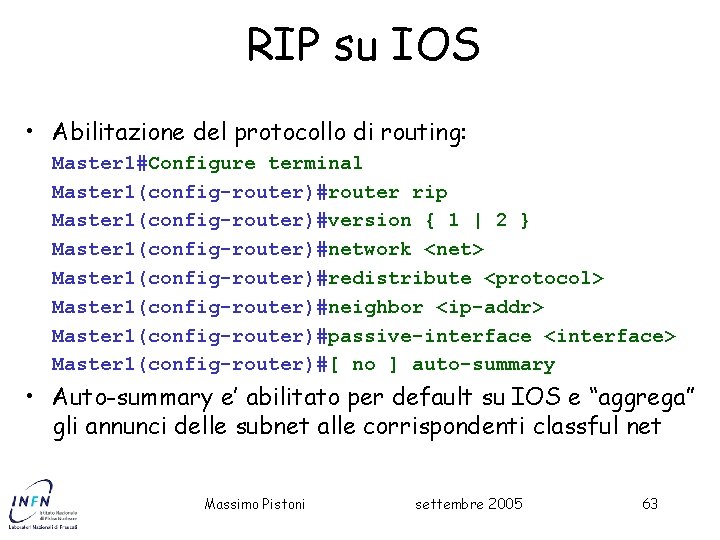 RIP su IOS • Abilitazione del protocollo di routing: Master 1#Configure terminal Master 1(config-router)#router