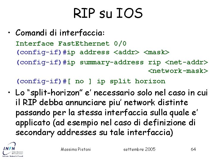 RIP su IOS • Comandi di interfaccia: Interface Fast. Ethernet 0/0 (config-if)#ip address <addr>