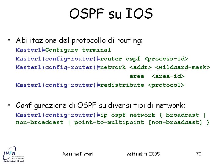 OSPF su IOS • Abilitazione del protocollo di routing: Master 1#Configure terminal Master 1(config-router)#router