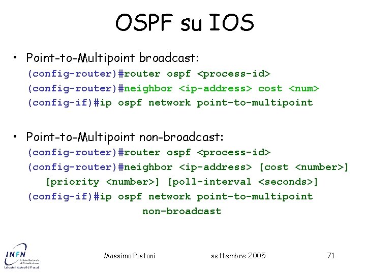OSPF su IOS • Point-to-Multipoint broadcast: (config-router)#router ospf <process-id> (config-router)#neighbor <ip-address> cost <num> (config-if)#ip
