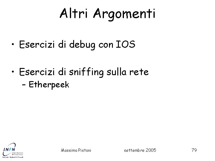 Altri Argomenti • Esercizi di debug con IOS • Esercizi di sniffing sulla rete