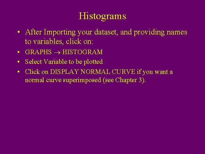 Histograms • After Importing your dataset, and providing names to variables, click on: •