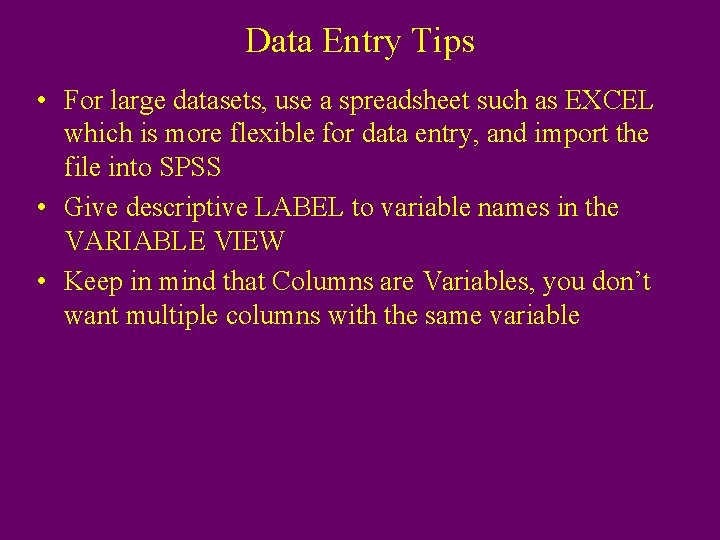 Data Entry Tips • For large datasets, use a spreadsheet such as EXCEL which
