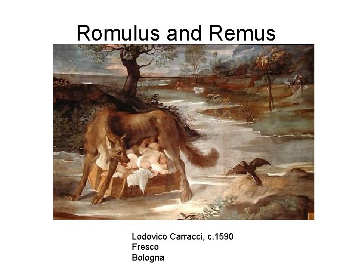 Romulus and Remus Lodovico Carracci, c. 1590 Fresco Bologna 