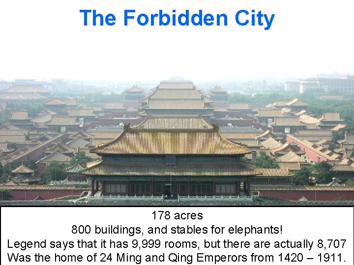 The Forbidden City 178 acres 800 buildings, and stables for elephants! Legend says that