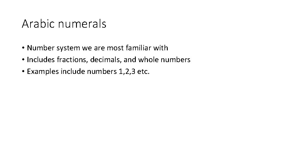Arabic numerals • Number system we are most familiar with • Includes fractions, decimals,